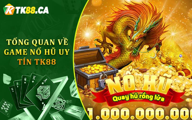 Tổng quan về game nổ hũ uy tín TK88 Tổng quan về game nổ hũ uy tín TK88