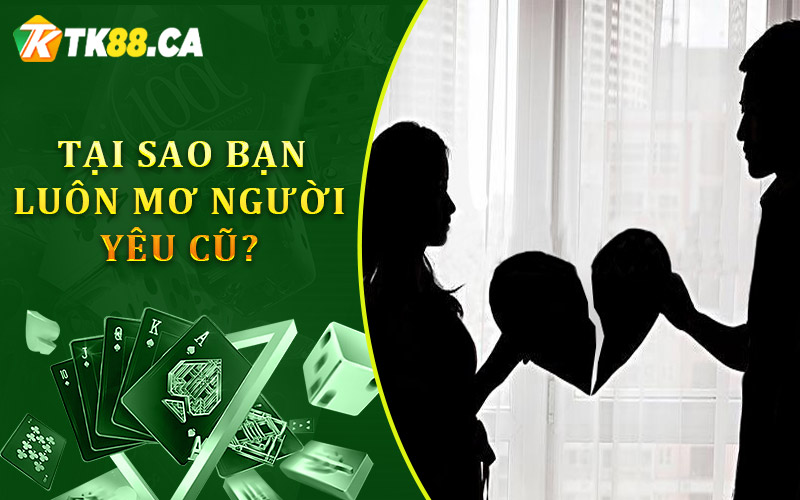 Tại sao khiến bạn luôn mơ người yêu cũ? Tại sao khiến bạn luôn mơ người yêu cũ?