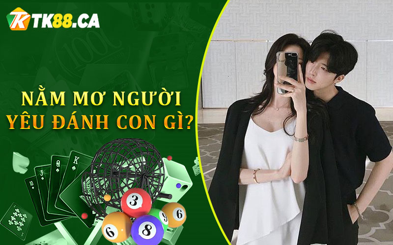 Nằm mơ thấy người yêu đánh con gì Nằm mơ thấy người yêu đánh con gì